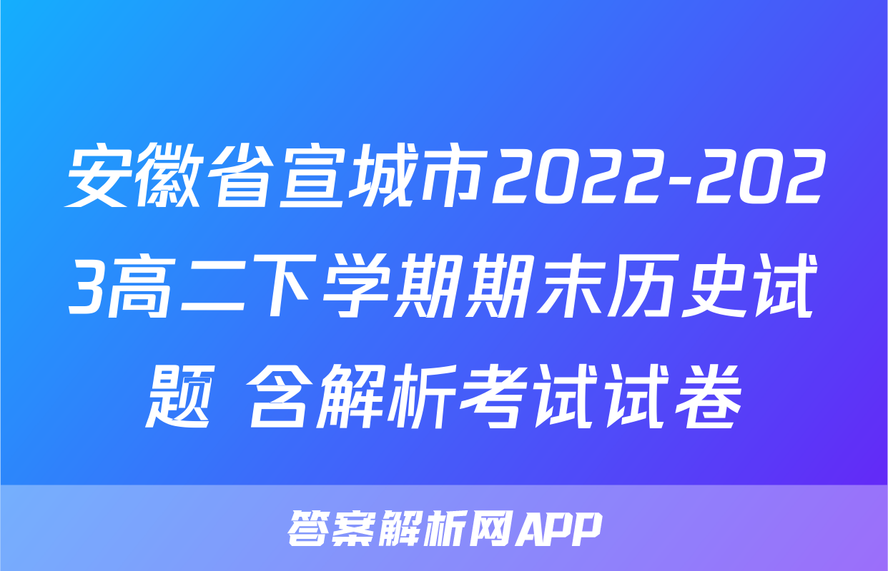 安徽省宣城市2022-2023高二下学期期末历史试题 含解析考试试卷